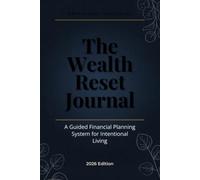 The Wealth Reset Journal: A Guided Journey to Rebuild Your Financial Habits, Goals, and Wealth Mindset