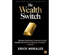 The Wealth Switch: Proven Strategies to Build Passive Income and Achieve Financial Freedom Faster