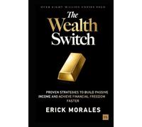 The Wealth Switch: Proven Strategies to Build Passive Income and Achieve Financial Freedom Faster