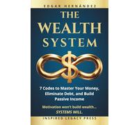THE WEALTH SYSTEM: 7 Codes to Master Your Money, Eliminate Debt, and Build Passive Income (Inspired Wealth)