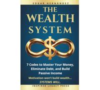 THE WEALTH SYSTEM: 7 Codes to Master Your Money, Eliminate Debt, and Build Passive Income (Inspired Wealth)