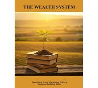 The Wealth System: Transform Your Marketing With A Business-Building Book