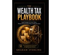 The Wealth Tax Playbook: Legal Strategies to Lower Taxes, Protect Income & Keep More of What You Earn (The Wealth Protection Series)