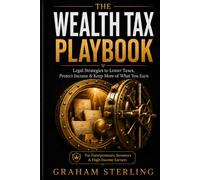 The Wealth Tax Playbook: Legal Strategies to Lower Taxes, Protect Income & Keep More of What You Earn (The Wealth Protection Series)