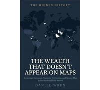 The Wealth That Doesn't Appear On Maps: Sovereign Fortunes, Phantom Territories, and Money That Exists in No Official Record (The Hidden History)