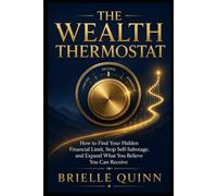 The Wealth Thermostat: How to Find Your Internal Financial Limit, Stop Self-Sabotage, and Expand What You Believe You Can Receive
