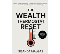The Wealth Thermostat Reset: Rewire Your Money Identity, Expand Your Capacity to Receive, and Finally Break Through Your Income Ceiling: Your income isn’t stuck-your set point is.