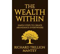 The Wealth Within: Simple Steps to Create Abundance Everywhere