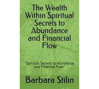 The Wealth Within Spiritual Secrets to Abundance and Financial Flow: "Spiritual Secrets to Abundance and Financial Flow"