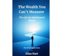 The Wealth You Can’t Measure: The Life You Build Beyond Money (The Legacy Series)