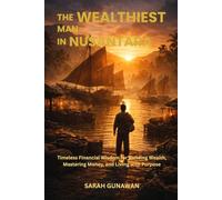 The Wealthiest Man in Nusantara: Timeless Financial Wisdom for Building Wealth, Mastering Money, and Living with Purpose