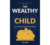The Wealthy Child: How to Raise Kids Who Understand Money Early (The Financial Legacy Series)