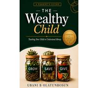 The Wealthy Child: Teaching Your Child to Understand Money (A Parent's Guide) (The Wealthy Child Series)