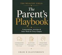 The Wealthy Child: The Parent’s Playbook: Conversations, Activities and Inner Work for Every Chapter