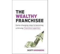 The Wealthy Franchisee: Game-Changing Steps to Becoming a Thriving Franchise Superstar