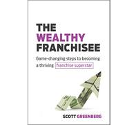 The Wealthy Franchisee: Game-Changing Steps to Becoming a Thriving Franchise Superstar