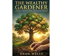The Wealthy Gardener: A Story of Growing Money and Planting Freedom (Narrative Wisdom)