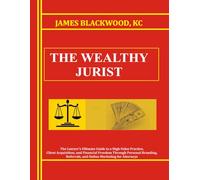 The Wealthy Jurist: The Lawyer's Ultimate Guide to a High-Value Practice, Client Acquisition, and Financial Freedom Through Personal Branding, ... The Forbidden Playbooks of Legal Domination)