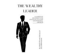 THE WEALTHY LEADER: A Complete Blueprint for Financial Success and Personal Growth