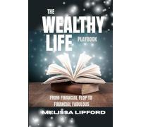 The Wealthy Life Playbook: From Financial Flop to Financial Fabulous