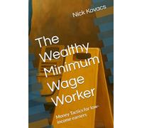 The Wealthy Minimum Wage Worker: Money Tactics for low-income earners