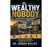 The Wealthy Nobody: How Regular People Get Rich with “Unsexy” Businesses: The Step-by-Step Playbook for Turning Small Town Hustles into Big-Time Profits