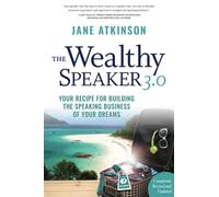 The Wealthy Speaker 3.0: Your Recipe for Building the Speaking Business of Your Dreams