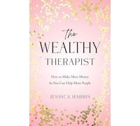 The Wealthy Therapist: How to Make More Money So You Can Help More People