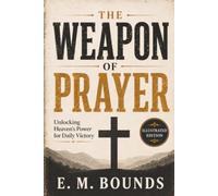 The Weapon of Prayer - Unlocking Heaven’s Power for Daily Victory - Illustrated Edition