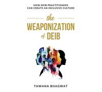 The Weaponization of Deib: How Deib Practitioners Can Create an Inclusive Culture