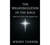 The Weaponization of the Bible: How Fear Twists Faith Against Love