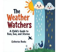 The Weather Watchers: A Child's Guide to Rain, Sun, and Storms: Learn About Clouds, Climate, and the Sky in a STEM Picture Book for Ages 5-8.