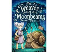 The Weaver of Moonbeams: A Magical Adventure About Courage, Light, and Hope for Children Ages 4-8 (Fantasy Picture Books for Kids)