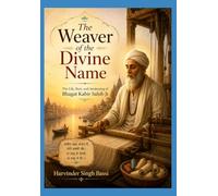 The Weaver of the Divine Name: The Life, Bani, and Awakening of Bhagat Kabir Sahib Ji