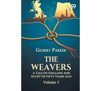 The Weavers: A Tale Of England And Egypt Of Fifty Years Ago Volume 5
