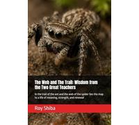 The Web and The Trail: Wisdom from the Two Great Teachers: In the trail of the ant and the web of the spider lies the map to a life of meaning, strength, and renewal (The World Wisdom Archive)