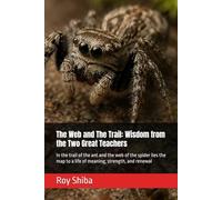 The Web and The Trail: Wisdom from the Two Great Teachers: In the trail of the ant and the web of the spider lies the map to a life of meaning, strength, and renewal (The World Wisdom Archive)
