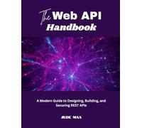 The Web API Handbook: A Modern Guide to Designing, Building, and Securing REST APIs