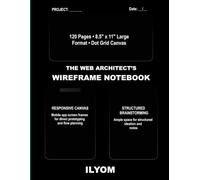 The Web Architect's Wireframe Notebook: UI/UX Design Sketchbook and Prototyping Grid Journal for Websites, Mobile Apps, and Frontend Developers