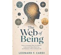 The Web of Being: How to Untangle What You Believe, Understand What Binds You, and Reweave a More Coherent Life