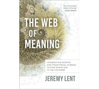The Web of Meaning: Integrating Science and Traditional Wisdom to Find our Place in the Universe