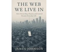 The Web We Live In: How Ownership, Illusion, and Control Became Everyday Life