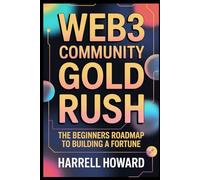 The Web3 Community Gold Rush: The Beginners Roadmap to Building a Fortune