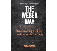 The Weber Way: Structure, Responsibility, and the Weight We Carry (The Weber Philosophy Series)