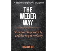 The Weber Way: Structure, Responsibility, and the Weight We Carry (The Weber Philosophy Series)