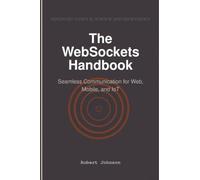 The WebSockets Handbook: Seamless Communication for Web, Mobile, and IoT