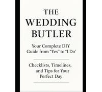 The Wedding Butler: Your Complete DIY Guide from “Yes” to “I Do” - Checklists, Timelines, and Tips for Your Perfect Day