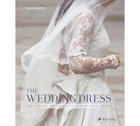 The Wedding Dress 50 Designs That Changed The Course of Bridal Fashion /anglais