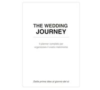 The Wedding Journey: Il planner completo per organizzare il vostro matrimonio. Dalla prima idea al giorno del sì.