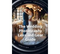 The Wedding Photography Lens and Gear Guide: Wedding photography for dummies. 27 Wedding Photography Posing Cards & Strategic Equipment Selection, ... Portraiture and Wedding Photography Series)